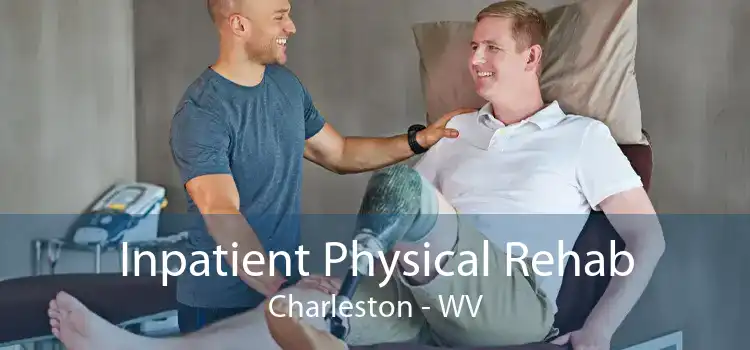 Inpatient Physical Rehab Charleston - WV