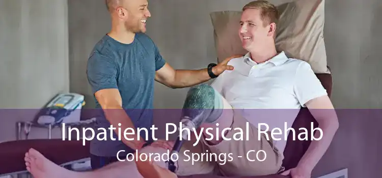 Inpatient Physical Rehab Colorado Springs - CO