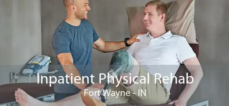 Inpatient Physical Rehab Fort Wayne - IN