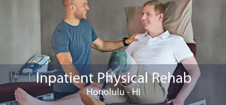 Inpatient Physical Rehab Honolulu - HI