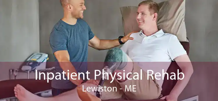Inpatient Physical Rehab Lewiston - ME
