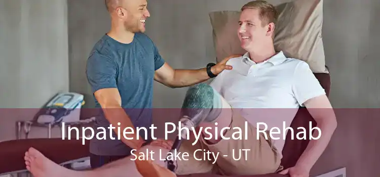 Inpatient Physical Rehab Salt Lake City - UT