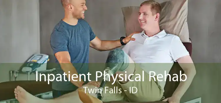 Inpatient Physical Rehab Twin Falls - ID