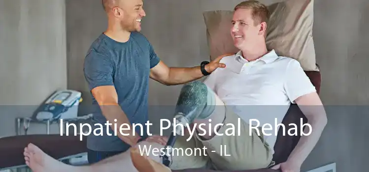 Inpatient Physical Rehab Westmont - IL